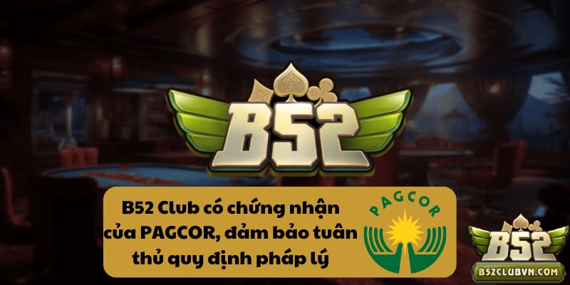 B52Club có chứng nhận của PAGCOR, đảm bảo tuân thủ quy định pháp lý