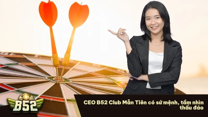 CEO B52 Club Mẫn Tiên có sứ mệnh, tầm nhìn thấu đáo
