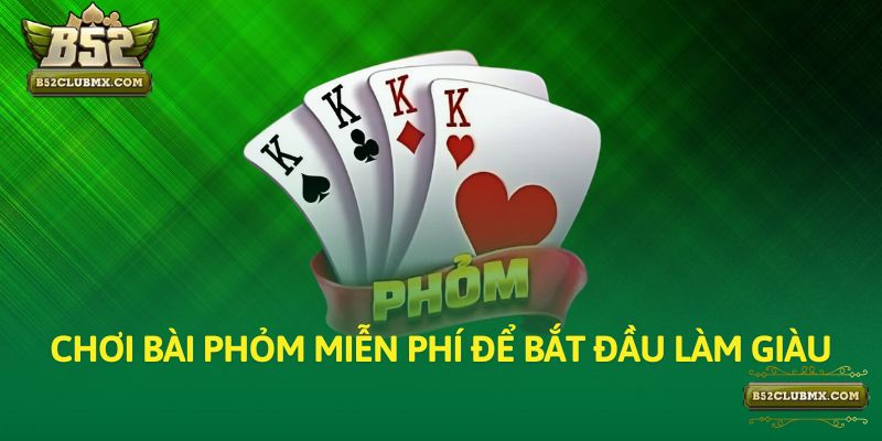Chơi bài Phỏm miễn phí để bắt đầu làm giàu