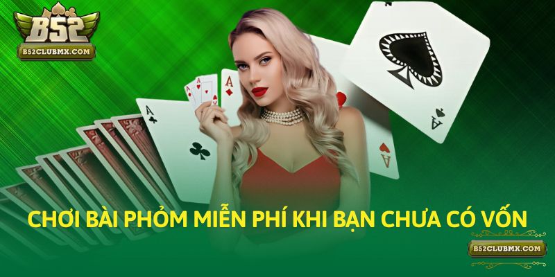 Chơi bài Phỏm miễn phí khi bạn chưa có vốn