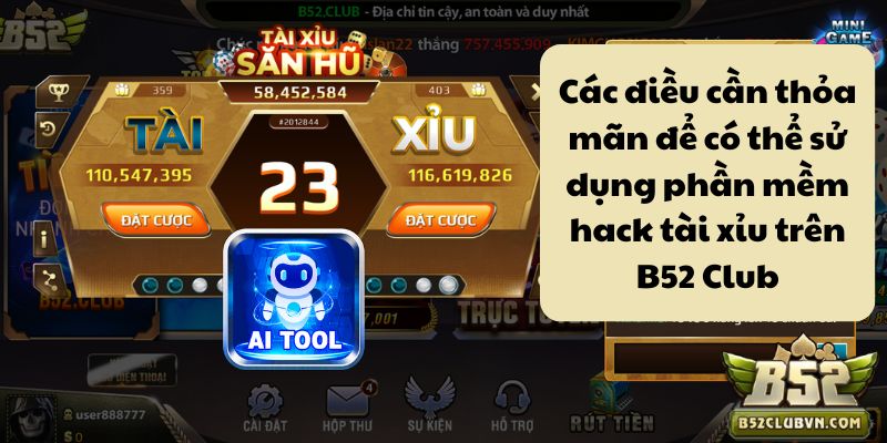 Các điều cần thỏa mãn để có thể sử dụng phần mềm hack tài xỉu trên B52 Club