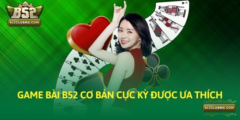 Game bài B52 cơ bản cực kỳ được ưa thích