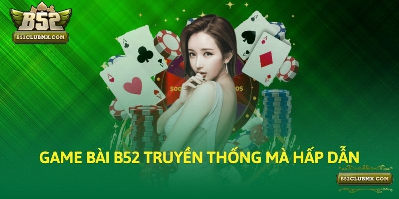 Game bài B52 truyền thống mà hấp dẫn