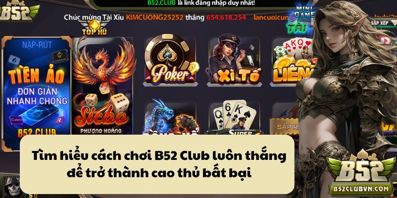 Tìm hiểu cách chơi B52Club luôn thắng để trở thành cao thủ bất bại Tìm hiểu cách chơi B52Club luôn thắng để trở thành cao thủ bất bại