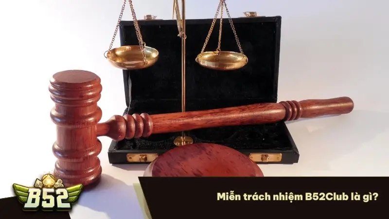 Miễn trách nhiệm B52Club là gì? 