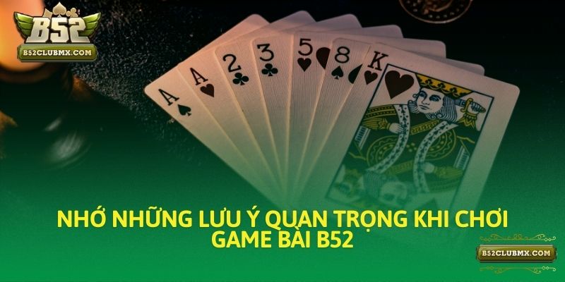 Nhớ những lưu ý quan trọng khi chơi game bài B52