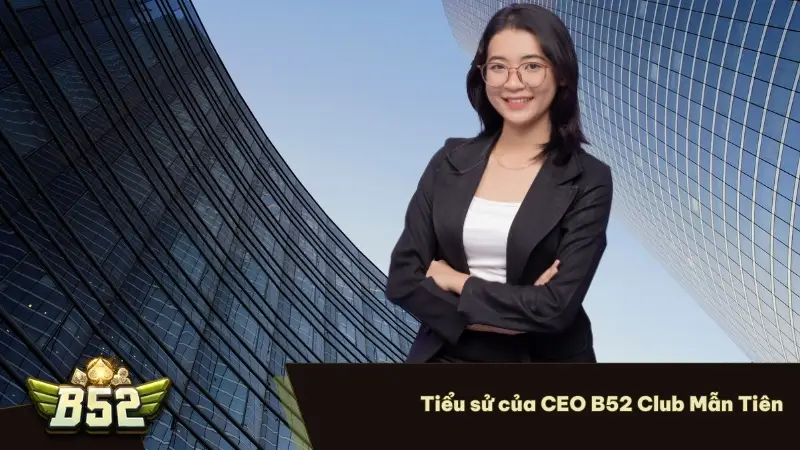 Tiểu sử của CEO B52 Club Mẫn Tiên