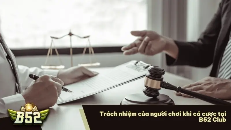 Trách nhiệm của người chơi khi cá cược tại B52 Club